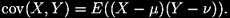 \operatorname{cov}(X, Y) = E((X - \mu) (Y - \nu)).